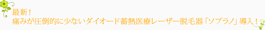 最新！痛みが圧倒的に少ないダイオード蓄熱医療レーザー脱毛器「ソプラノ」導入！